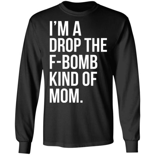 I'm A Drop The F-Bomb Kind Of Mom T-Shirts, Hoodies, Long Sleeve 18