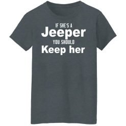 If She’s A Jeeper You Should Keep Her T-Shirts, Hoodies, Long Sleeve 36