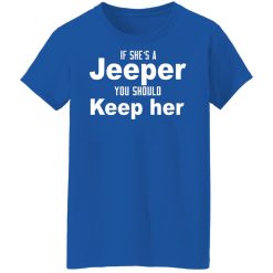 If She’s A Jeeper You Should Keep Her T-Shirts, Hoodies, Long Sleeve 39