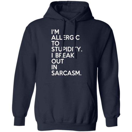 I'm Allergic To Stupidity I Break Out In Sarcasm T-Shirts, Hoodies, Long Sleeve 21