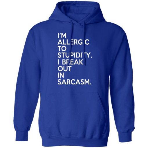 I'm Allergic To Stupidity I Break Out In Sarcasm T-Shirts, Hoodies, Long Sleeve 26