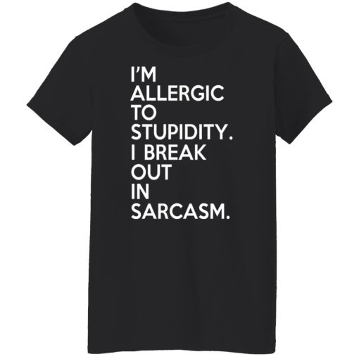 I'm Allergic To Stupidity I Break Out In Sarcasm T-Shirts, Hoodies, Long Sleeve 10