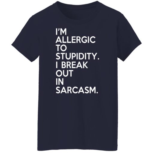 I'm Allergic To Stupidity I Break Out In Sarcasm T-Shirts, Hoodies, Long Sleeve 14