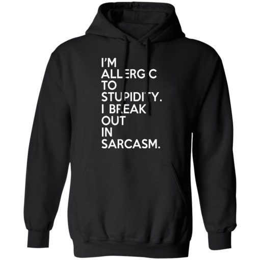 I'm Allergic To Stupidity I Break Out In Sarcasm T-Shirts, Hoodies, Long Sleeve 20