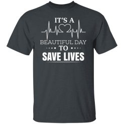It’s A Beautiful Day To Save Lives T-Shirts, Hoodies, Long Sleeve 28