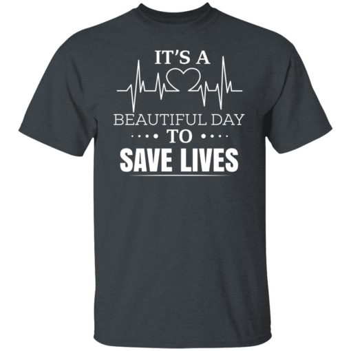 It’s A Beautiful Day To Save Lives T-Shirts, Hoodies, Long Sleeve 4