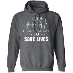 It’s A Beautiful Day To Save Lives T-Shirts, Hoodies, Long Sleeve 47