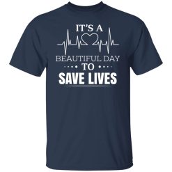 It’s A Beautiful Day To Save Lives T-Shirts, Hoodies, Long Sleeve 29