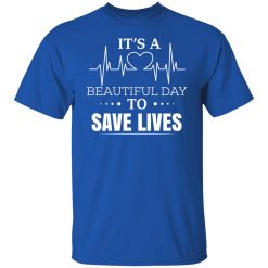 It’s A Beautiful Day To Save Lives T-Shirts, Hoodies, Long Sleeve 31