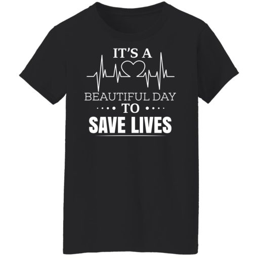 It’s A Beautiful Day To Save Lives T-Shirts, Hoodies, Long Sleeve 10