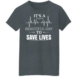 It’s A Beautiful Day To Save Lives T-Shirts, Hoodies, Long Sleeve 35