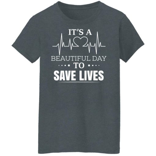 It’s A Beautiful Day To Save Lives T-Shirts, Hoodies, Long Sleeve 12