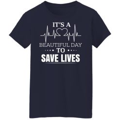 It’s A Beautiful Day To Save Lives T-Shirts, Hoodies, Long Sleeve 38