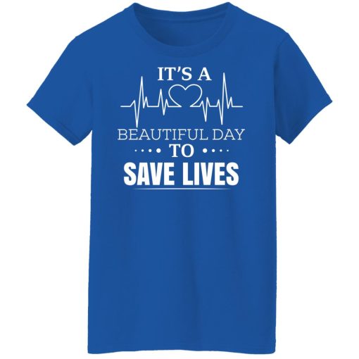 It’s A Beautiful Day To Save Lives T-Shirts, Hoodies, Long Sleeve 15