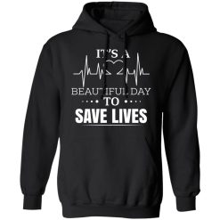 It’s A Beautiful Day To Save Lives T-Shirts, Hoodies, Long Sleeve 44