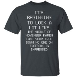 It’s Beginning To Look A Lot Like The Middle Of November Karen Take Your Tree Down No One On Facebook Is Impressed T-Shirts, Hoodies, Long Sleeve 27