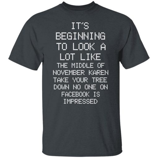 It’s Beginning To Look A Lot Like The Middle Of November Karen Take Your Tree Down No One On Facebook Is Impressed T-Shirts, Hoodies, Long Sleeve 3
