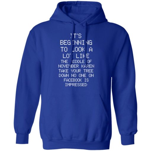 It’s Beginning To Look A Lot Like The Middle Of November Karen Take Your Tree Down No One On Facebook Is Impressed T-Shirts, Hoodies, Long Sleeve 26