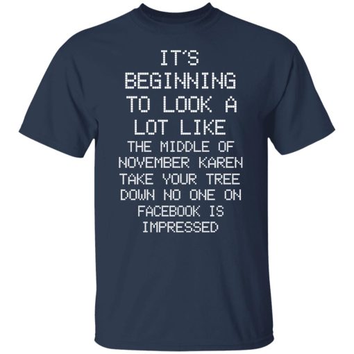 It’s Beginning To Look A Lot Like The Middle Of November Karen Take Your Tree Down No One On Facebook Is Impressed T-Shirts, Hoodies, Long Sleeve 5
