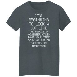It’s Beginning To Look A Lot Like The Middle Of November Karen Take Your Tree Down No One On Facebook Is Impressed T-Shirts, Hoodies, Long Sleeve 35