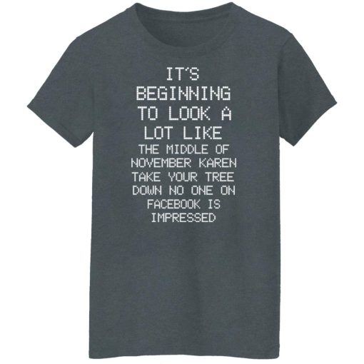 It’s Beginning To Look A Lot Like The Middle Of November Karen Take Your Tree Down No One On Facebook Is Impressed T-Shirts, Hoodies, Long Sleeve 11