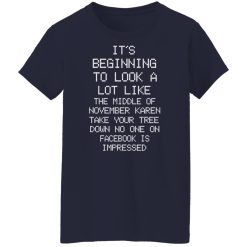 It’s Beginning To Look A Lot Like The Middle Of November Karen Take Your Tree Down No One On Facebook Is Impressed T-Shirts, Hoodies, Long Sleeve 38