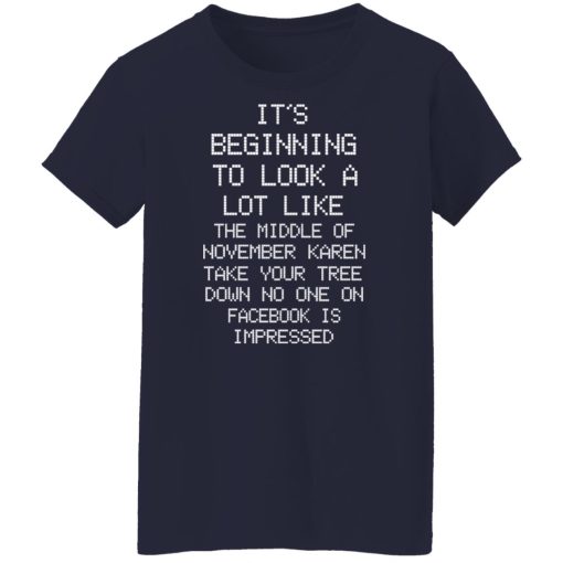 It’s Beginning To Look A Lot Like The Middle Of November Karen Take Your Tree Down No One On Facebook Is Impressed T-Shirts, Hoodies, Long Sleeve 13
