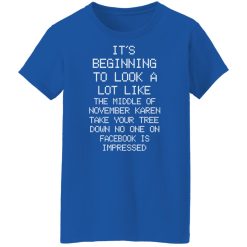 It’s Beginning To Look A Lot Like The Middle Of November Karen Take Your Tree Down No One On Facebook Is Impressed T-Shirts, Hoodies, Long Sleeve 39