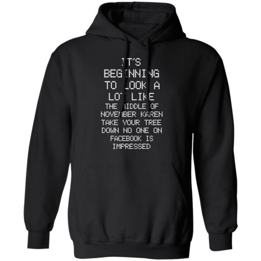 It’s Beginning To Look A Lot Like The Middle Of November Karen Take Your Tree Down No One On Facebook Is Impressed T-Shirts, Hoodies, Long Sleeve 19