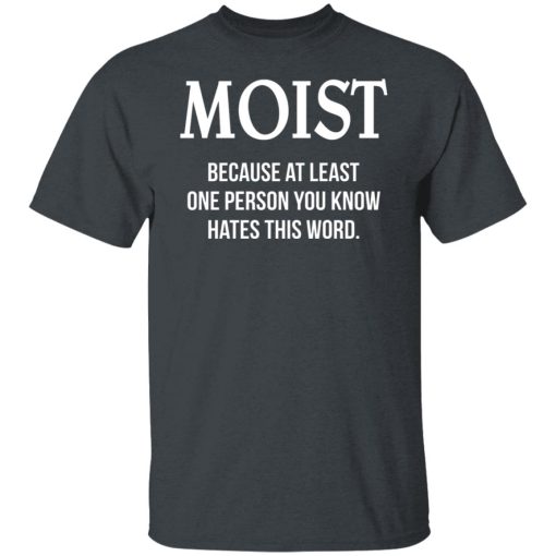 Moist Because At Least One Person You Know Hates This Word T-Shirts, Hoodies, Long Sleeve 4
