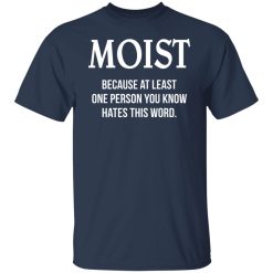 Moist Because At Least One Person You Know Hates This Word T-Shirts, Hoodies, Long Sleeve 30