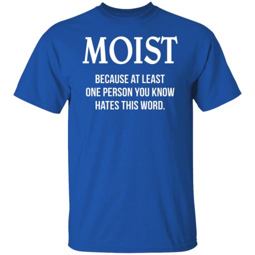 Moist Because At Least One Person You Know Hates This Word T-Shirts, Hoodies, Long Sleeve 7