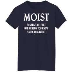 Moist Because At Least One Person You Know Hates This Word T-Shirts, Hoodies, Long Sleeve 37