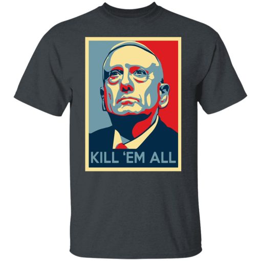 Mad Dog James Mattis Kill ‘Em All T-Shirts, Hoodies, Long Sleeve 3