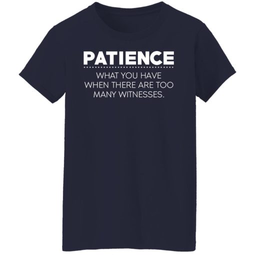 Patience What You Have When There Are Too Many Witnesses T-Shirts, Hoodies, Long Sleeve 14