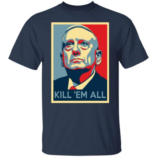 Mad Dog James Mattis Kill ‘Em All T-Shirts, Hoodies, Long Sleeve 5