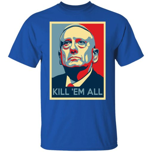 Mad Dog James Mattis Kill ‘Em All T-Shirts, Hoodies, Long Sleeve 7