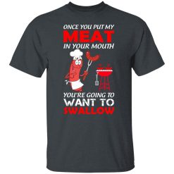 Once You Put My Meat In Your Mouth T-Shirts, Hoodies, Long Sleeve 27