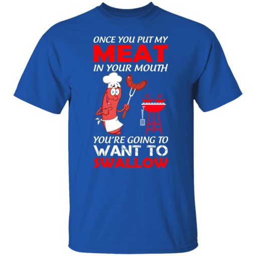 Once You Put My Meat In Your Mouth T-Shirts, Hoodies, Long Sleeve 7