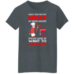 Once You Put My Meat In Your Mouth T-Shirts, Hoodies, Long Sleeve 36