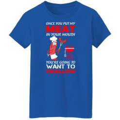 Once You Put My Meat In Your Mouth T-Shirts, Hoodies, Long Sleeve 40