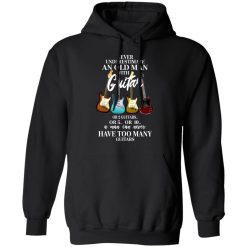 Never Underestimate An Old Man With Many Guitars T-Shirts, Hoodies, Long Sleeve 44