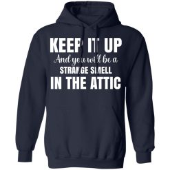 Keep It Up And You Will Be A Strange Smell In The Attic T-Shirts, Hoodies, Long Sleeve 46