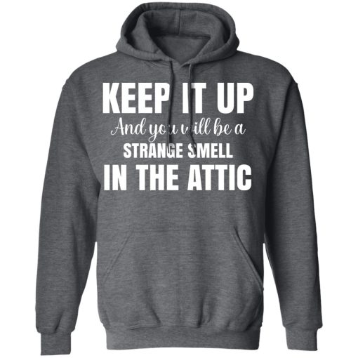 Keep It Up And You Will Be A Strange Smell In The Attic T-Shirts, Hoodies, Long Sleeve 24