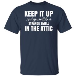 Keep It Up And You Will Be A Strange Smell In The Attic T-Shirts, Hoodies, Long Sleeve 30