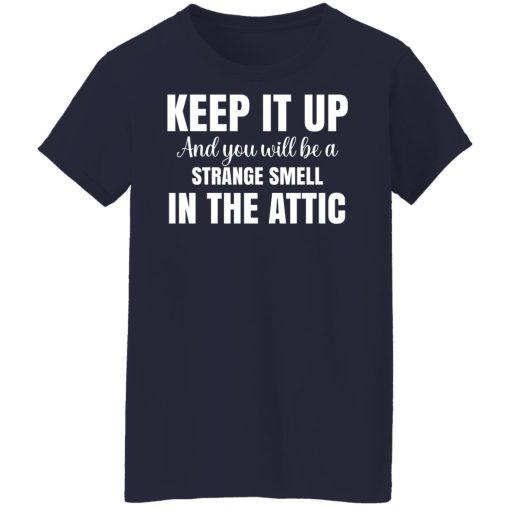 Keep It Up And You Will Be A Strange Smell In The Attic T-Shirts, Hoodies, Long Sleeve 14