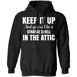 Keep It Up And You Will Be A Strange Smell In The Attic T-Shirts, Hoodies, Long Sleeve 44