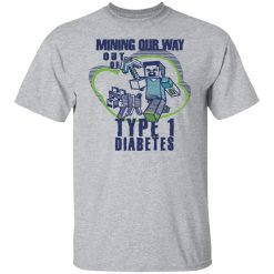 Mining Our Way Out Of Type 1 Diabetes T-Shirts, Hoodies, Long Sleeve 27