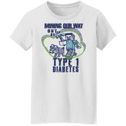 Mining Our Way Out Of Type 1 Diabetes T-Shirts, Hoodies, Long Sleeve 31