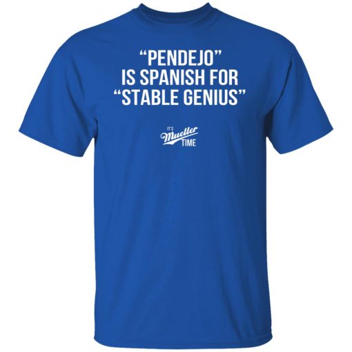 Pendejo Is Spanish For Stable Genius It’s Mueller Time T-Shirts, Hoodies, Long Sleeve 8